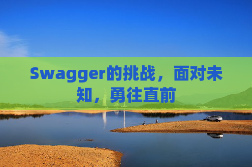 Swagger的挑战，面对未知，勇往直前