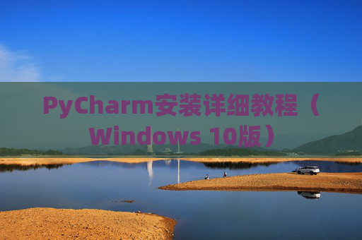 PyCharm安装详细教程（Windows 10版）